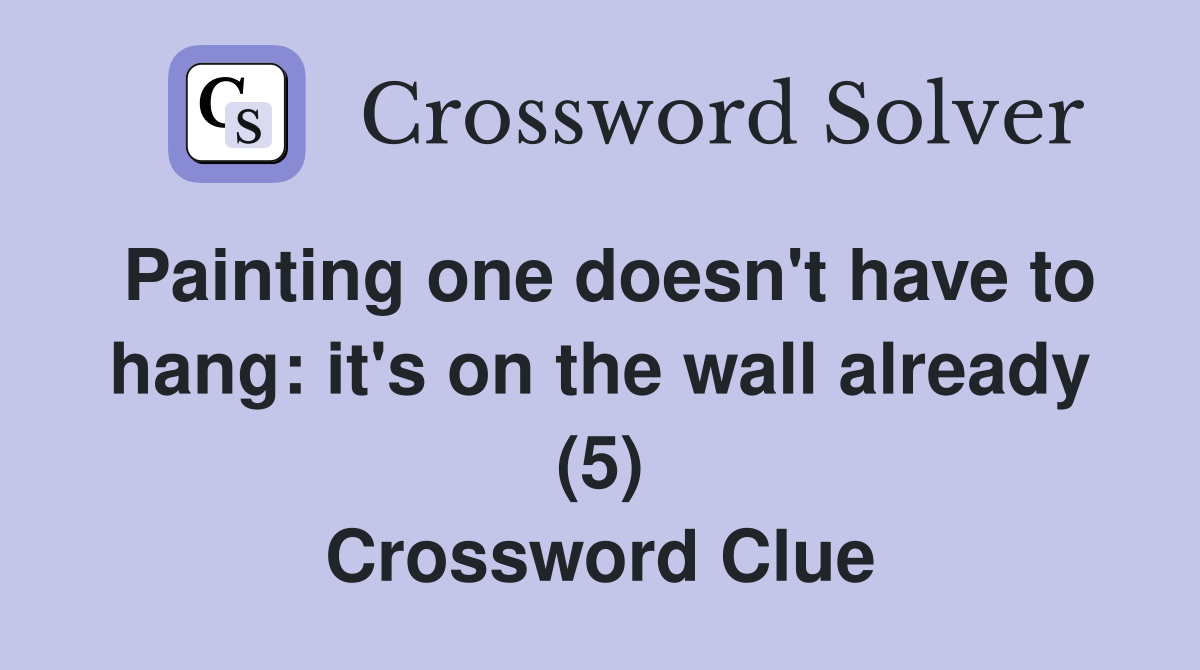 Painting one doesn't have to hang: it's on the wall already (5) Crossword Clue