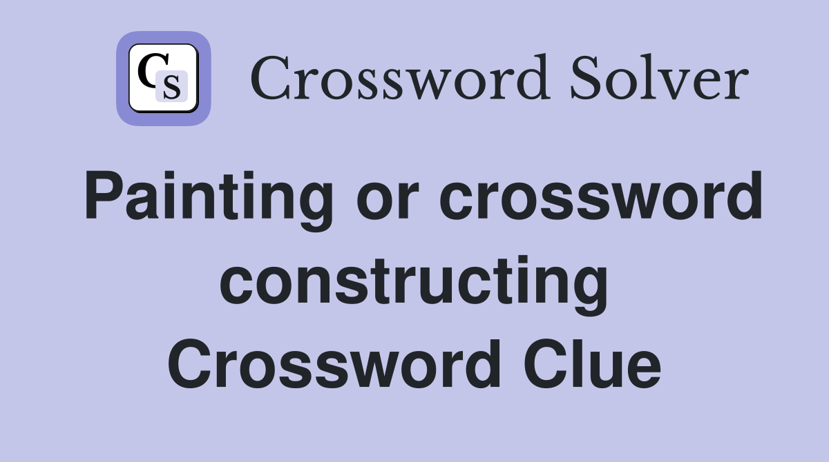 Painting or crossword constructing Crossword Clue