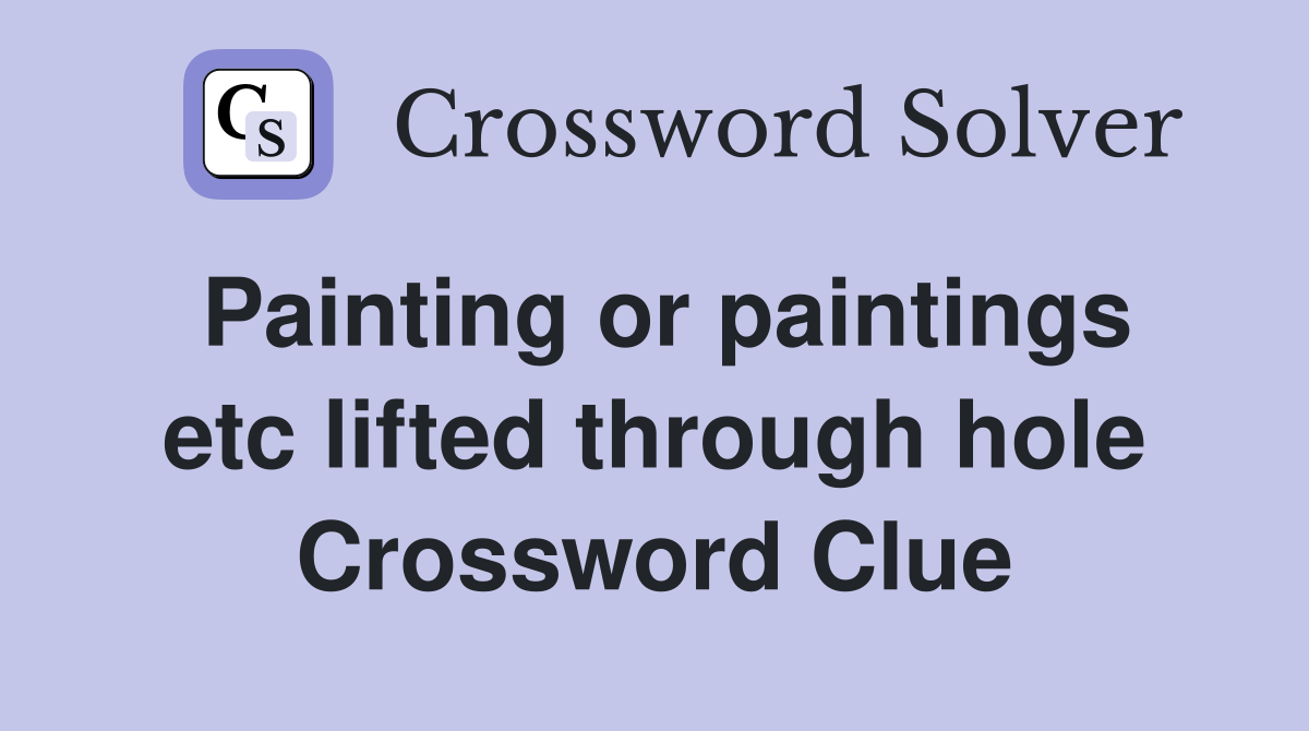 Painting or paintings etc lifted through hole Crossword Clue