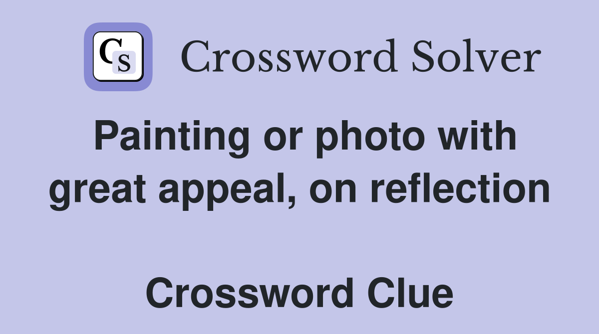 Painting or photo with great appeal, on reflection  Crossword Clue