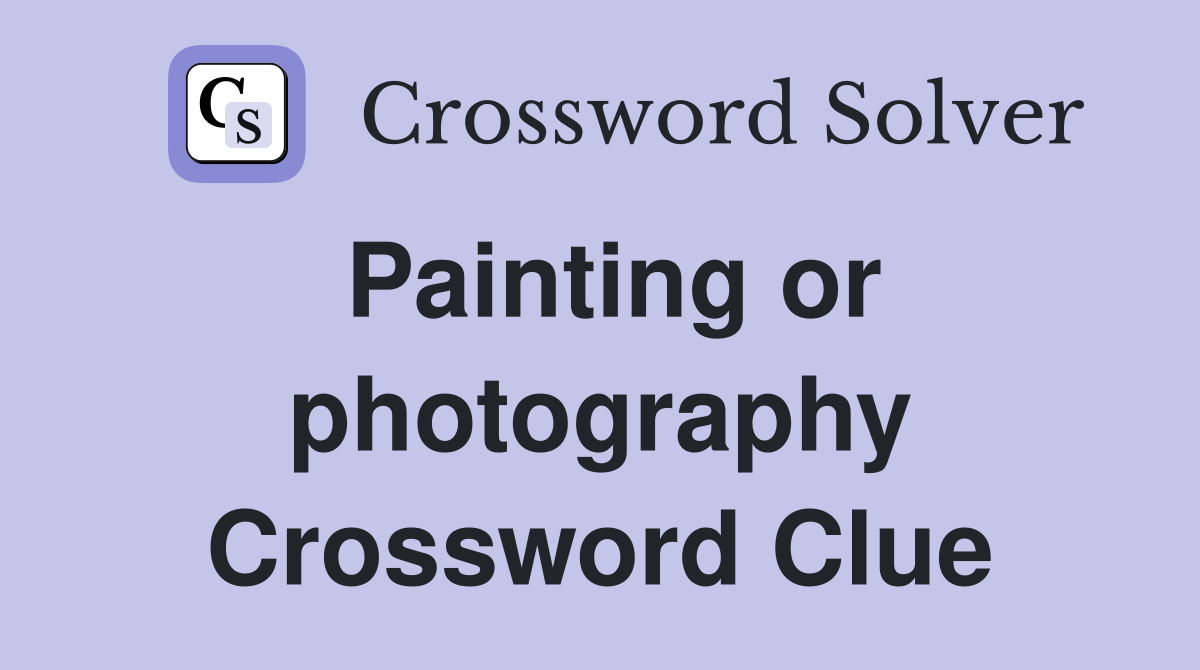 Painting or photography Crossword Clue