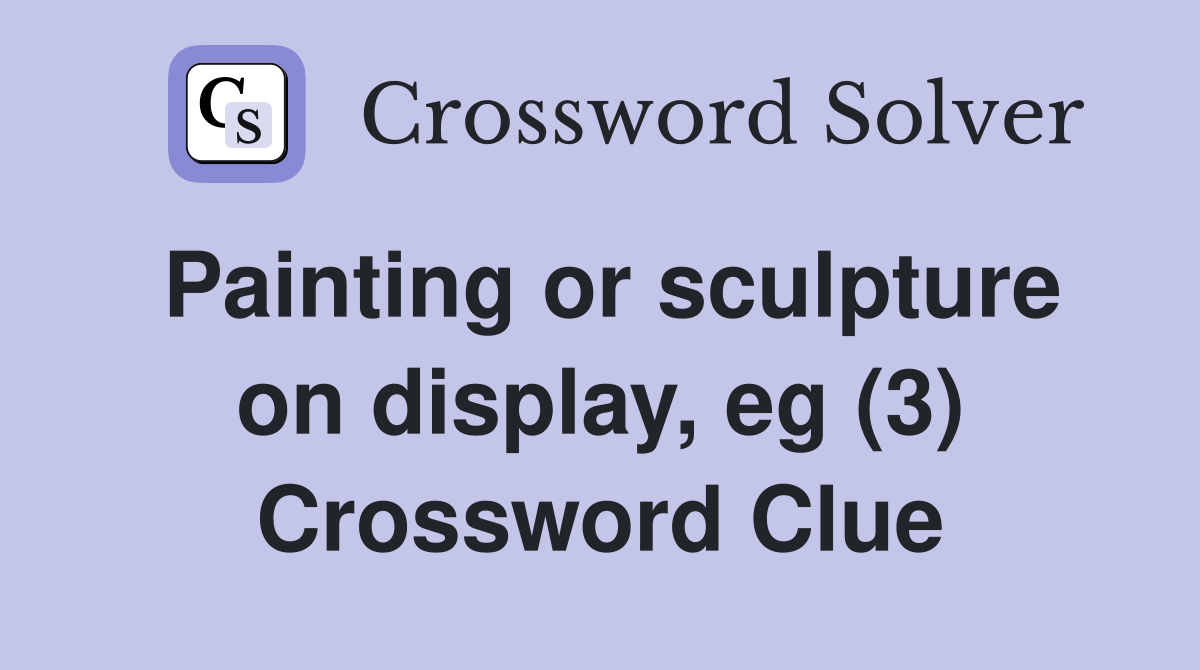 Painting or sculpture on display, eg (3) Crossword Clue