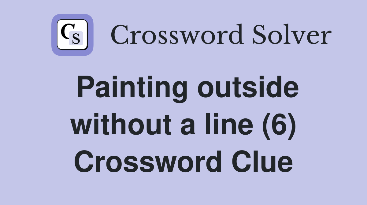 Painting outside without a line (6) Crossword Clue