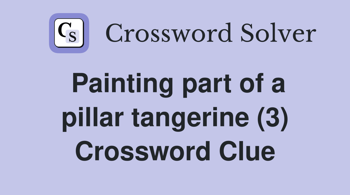 Painting part of a pillar tangerine (3) Crossword Clue