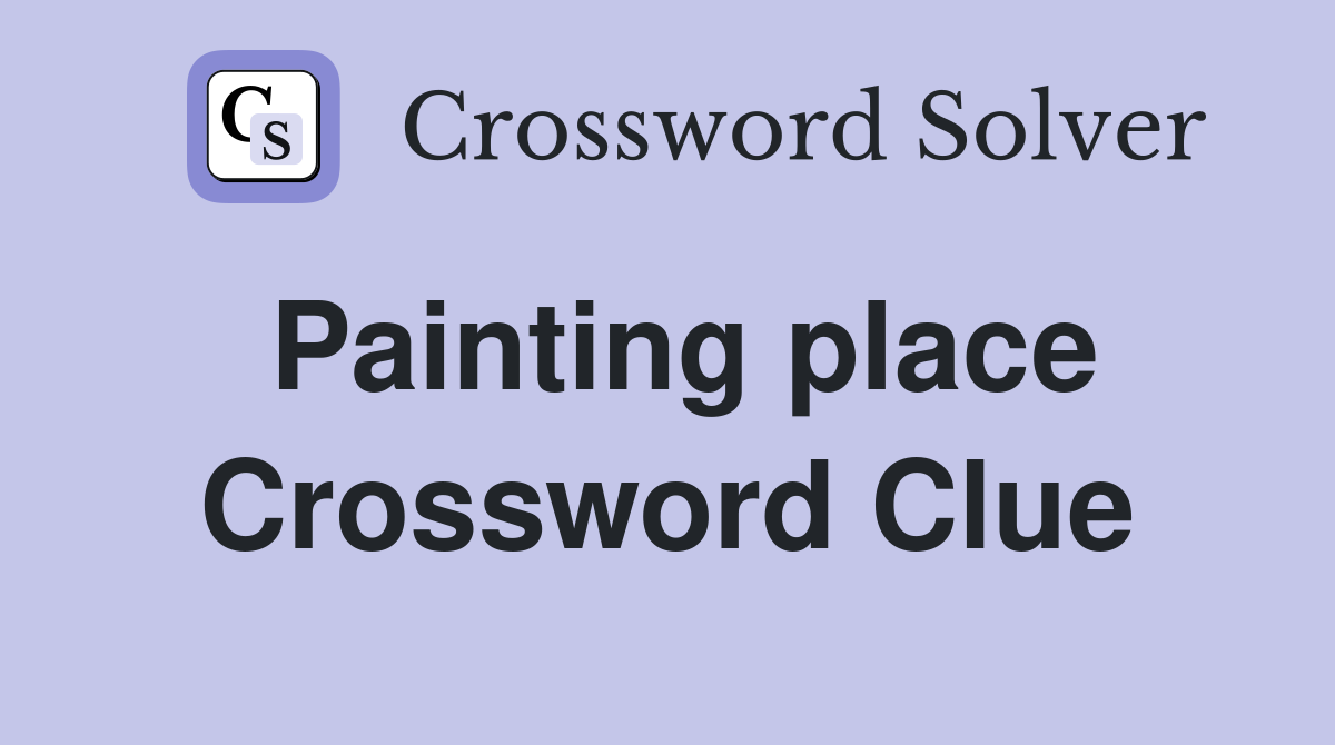 Painting place Crossword Clue