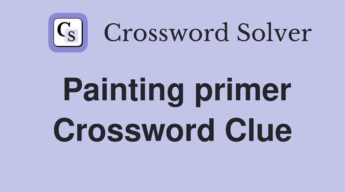 Painting primer Crossword Clue