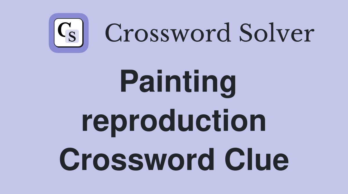 Painting reproduction Crossword Clue
