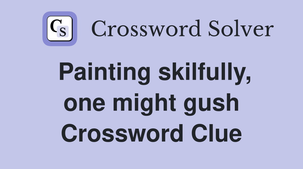 Painting skilfully, one might gush Crossword Clue