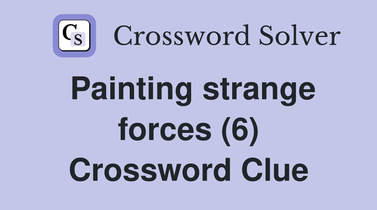 Painting strange forces (6) Crossword Clue