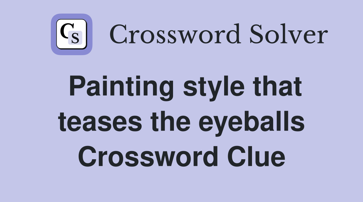 Painting style that teases the eyeballs Crossword Clue