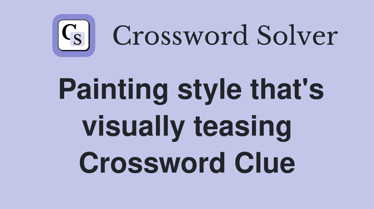 Painting style that's visually teasing Crossword Clue