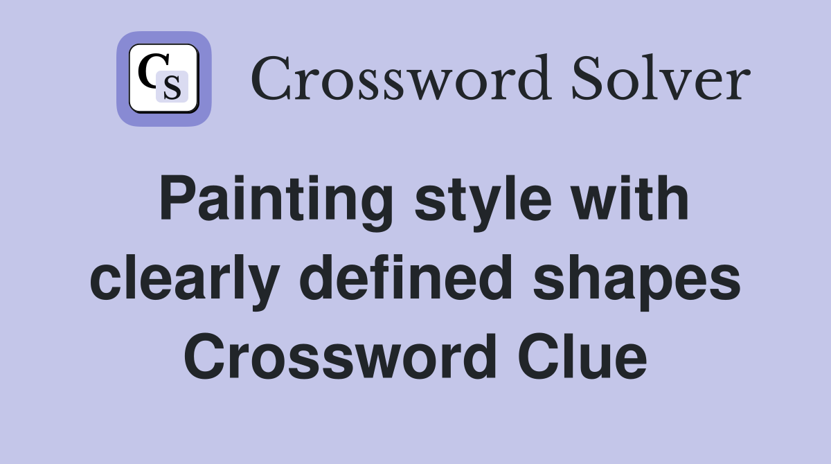 Painting style with clearly defined shapes Crossword Clue