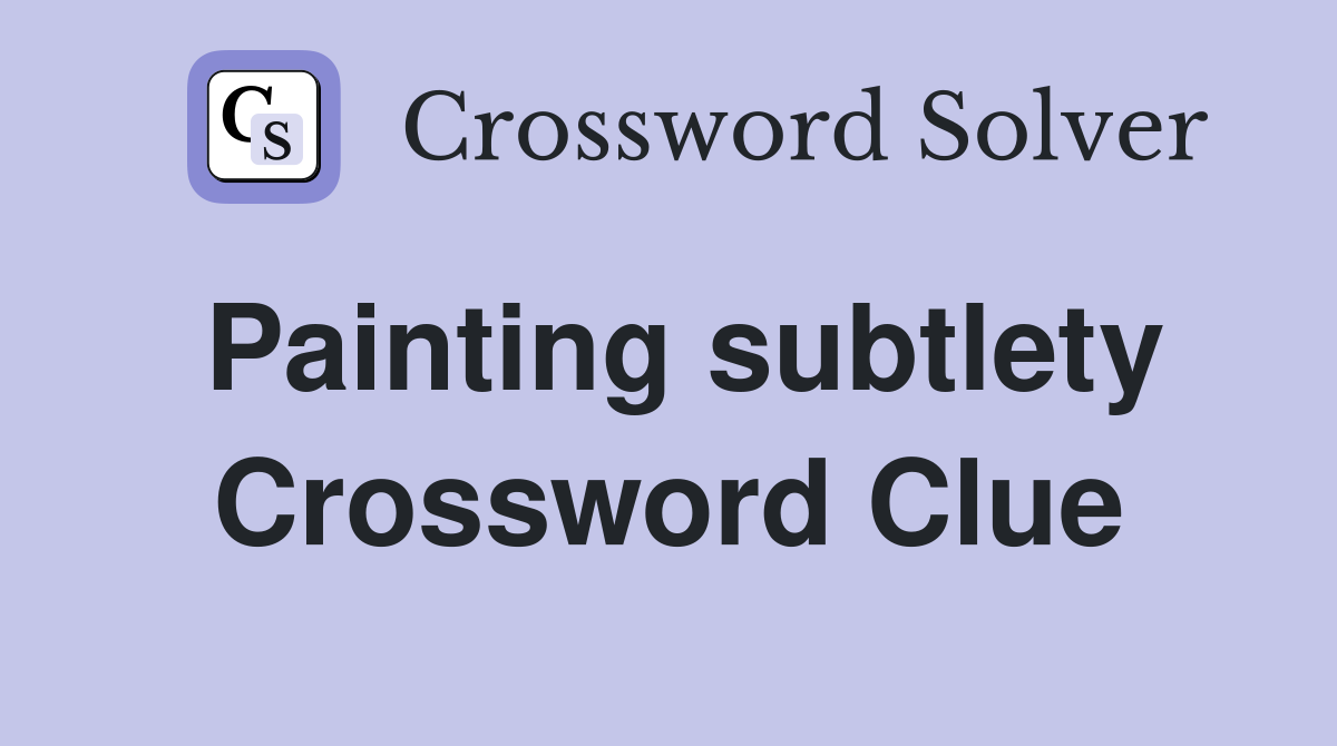 Painting subtlety Crossword Clue