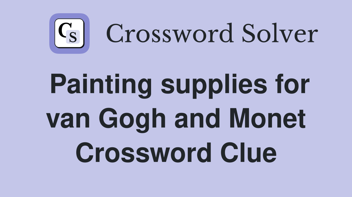 Painting supplies for van Gogh and Monet Crossword Clue