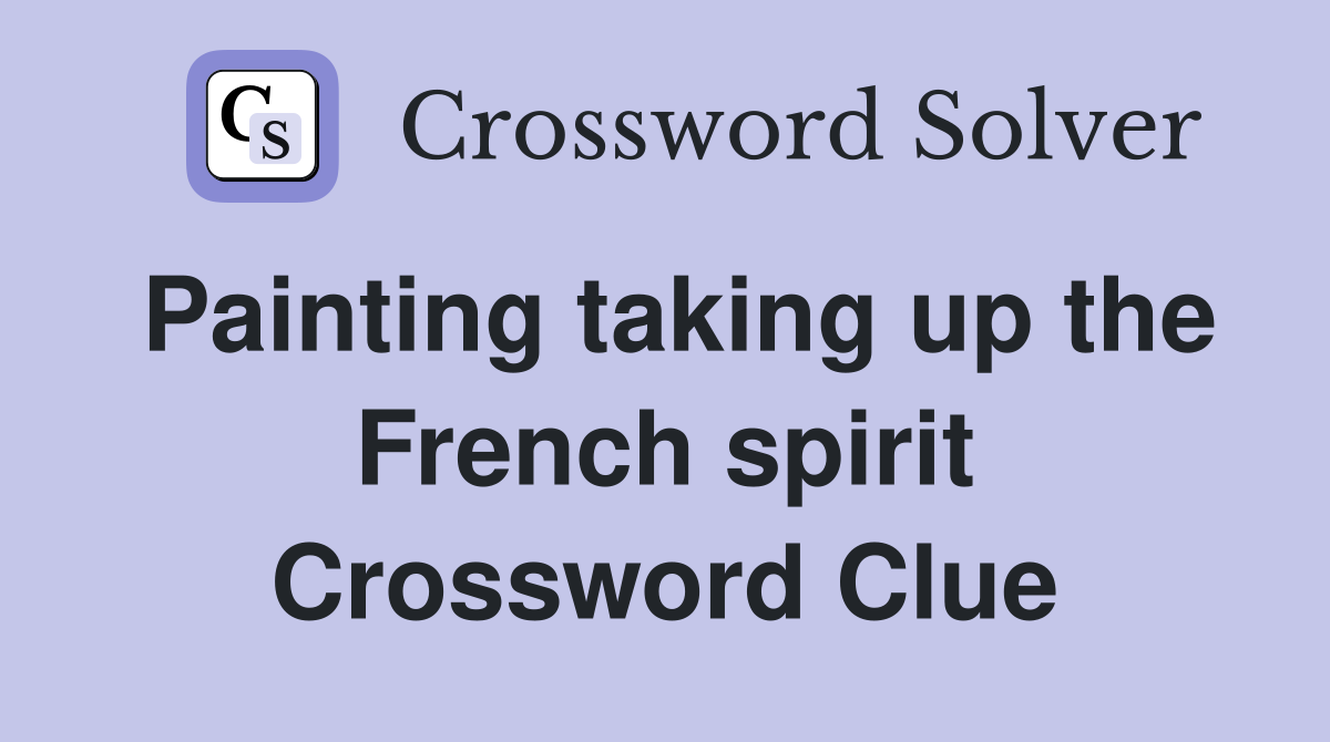 Painting taking up the French spirit Crossword Clue