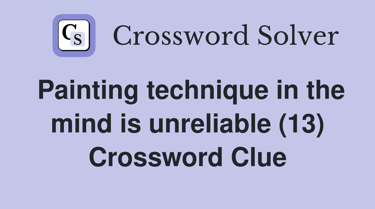 Painting technique in the mind is unreliable (13) Crossword Clue