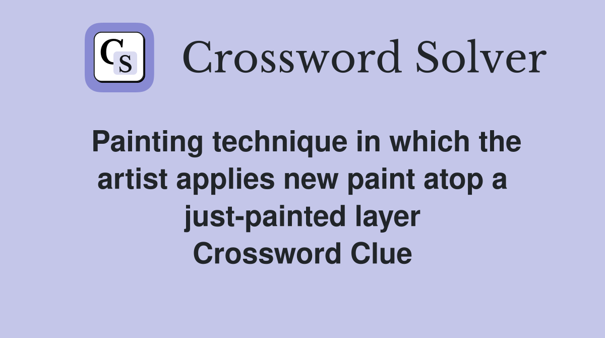 Painting technique in which the artist applies new paint atop a just-painted layer Crossword Clue