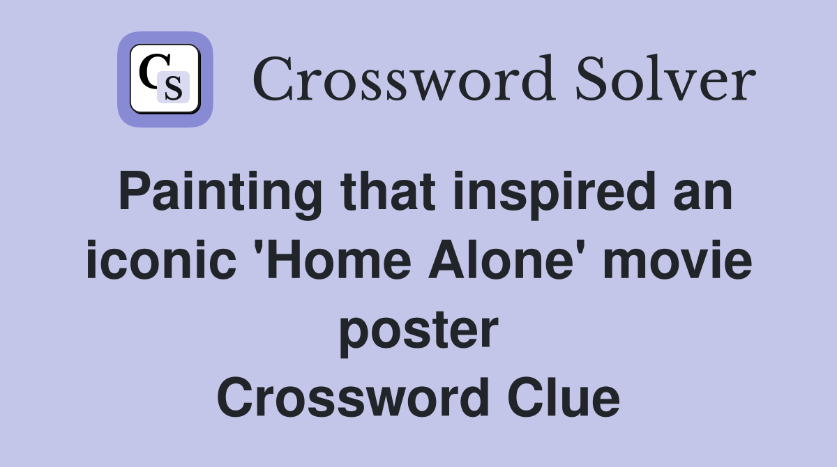 Painting that inspired an iconic 'Home Alone' movie poster Crossword Clue