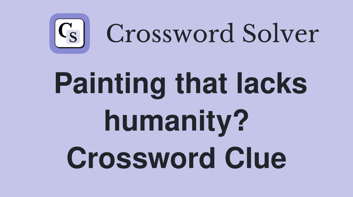 Painting that lacks humanity? Crossword Clue