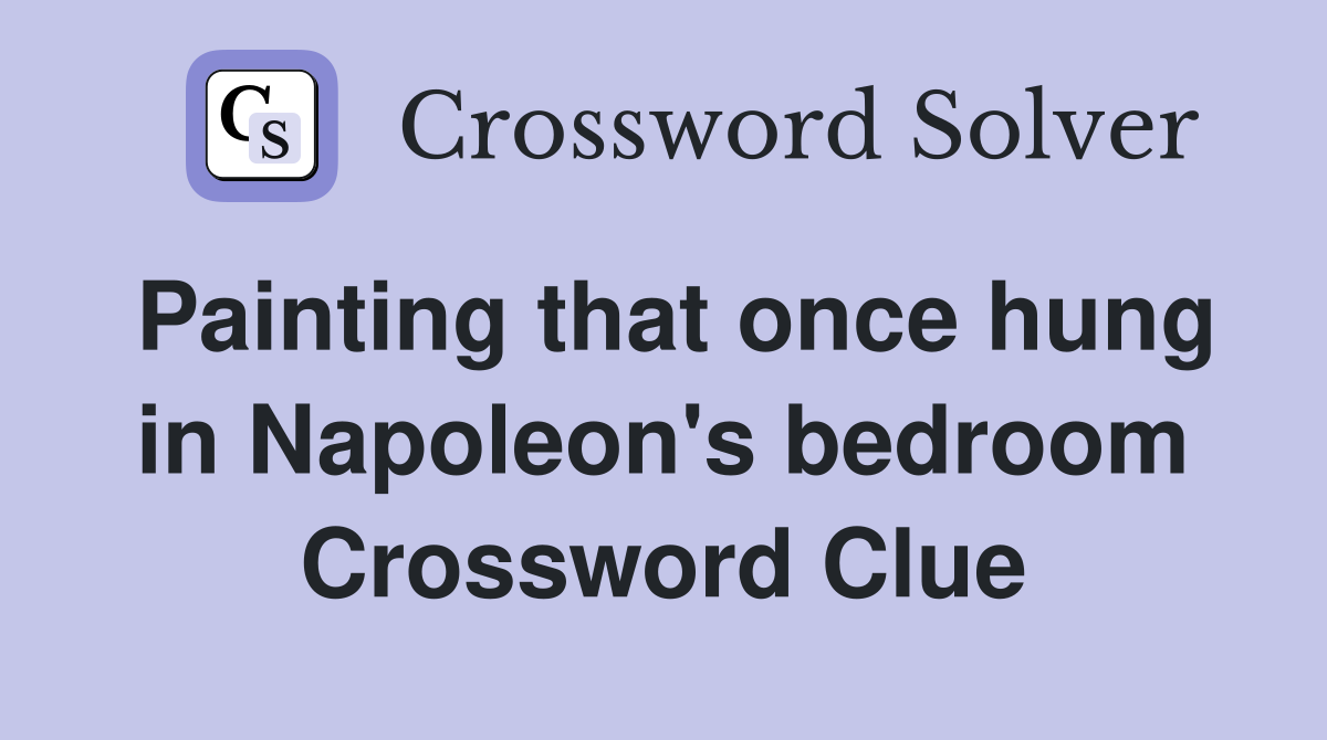 Painting that once hung in Napoleon's bedroom Crossword Clue