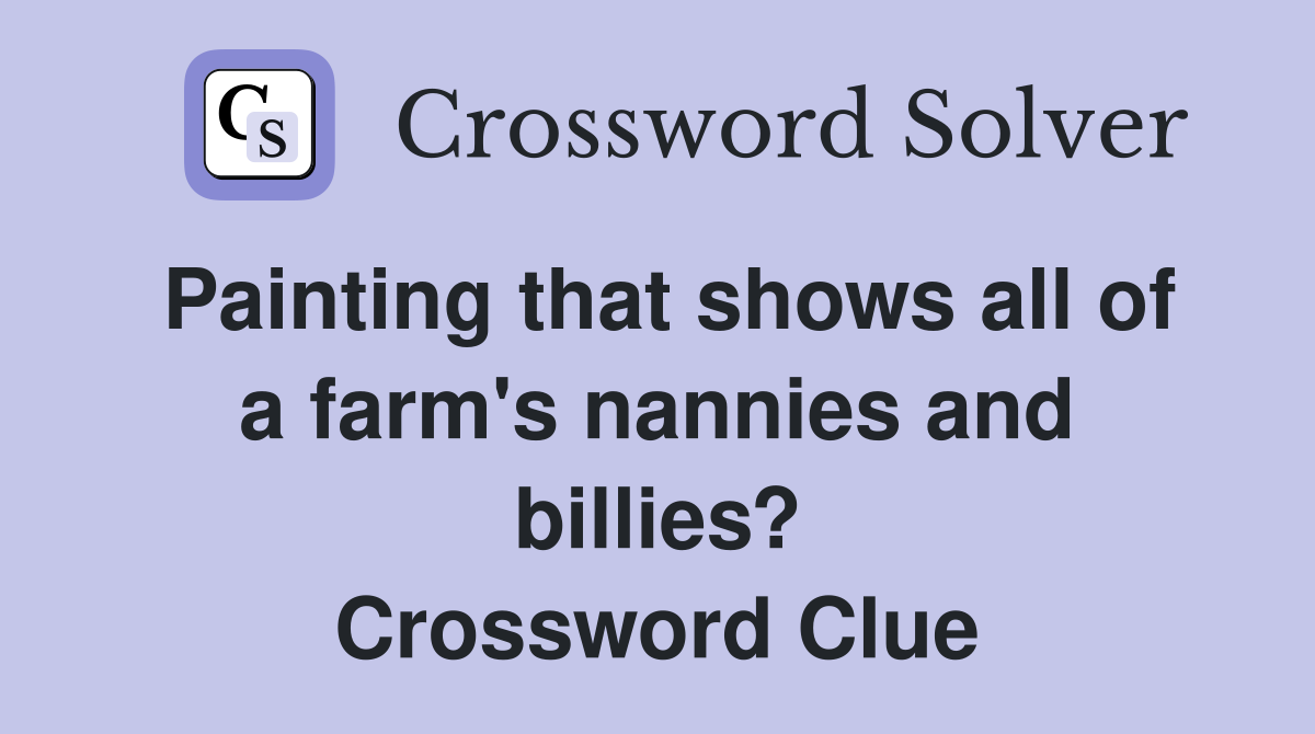 Painting that shows all of a farm's nannies and billies? Crossword Clue