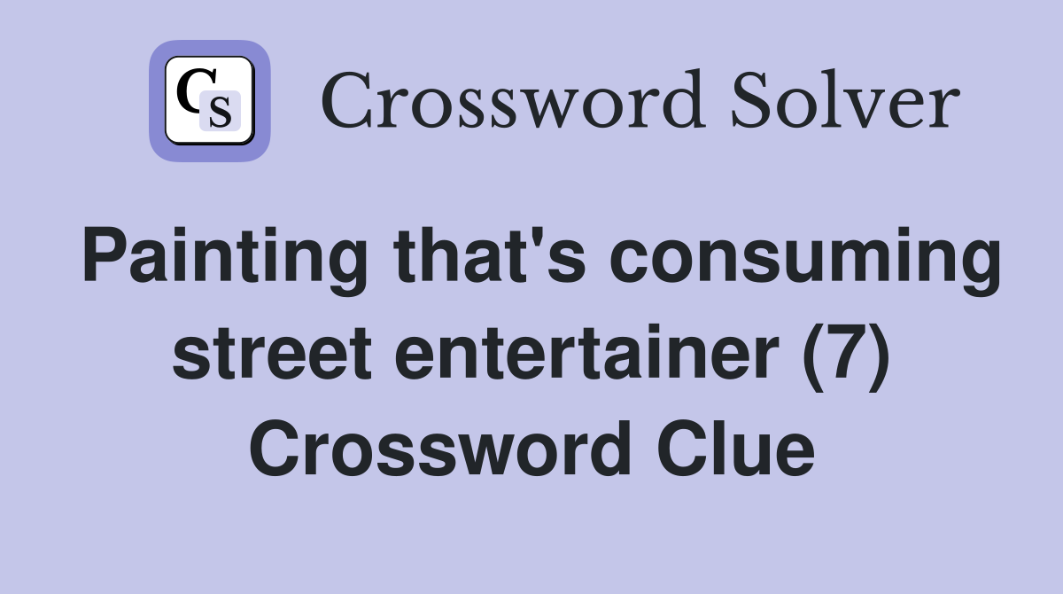 Painting that's consuming street entertainer (7) Crossword Clue
