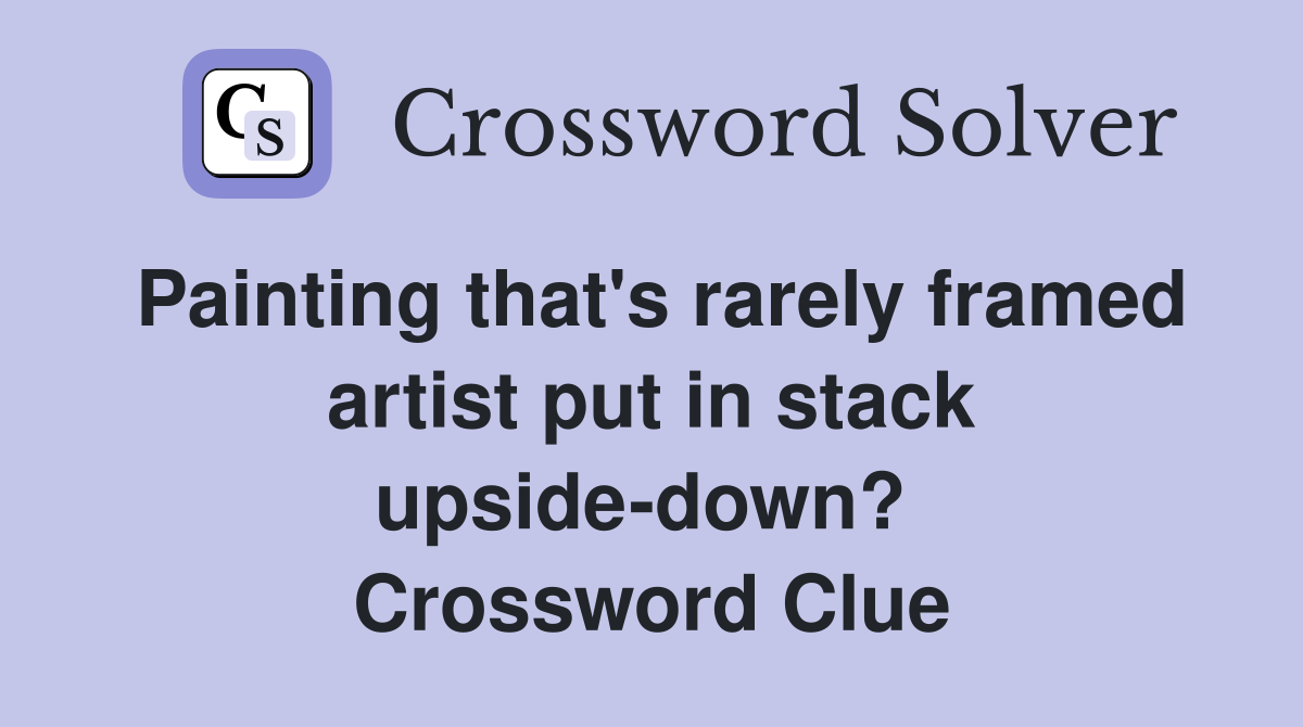 Painting that's rarely framed artist put in stack upside-down?  Crossword Clue