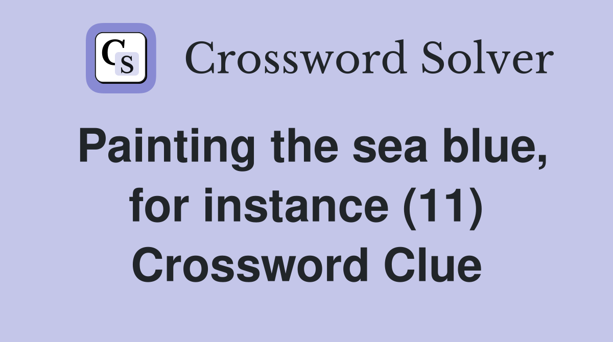 Painting the sea blue, for instance (11) Crossword Clue