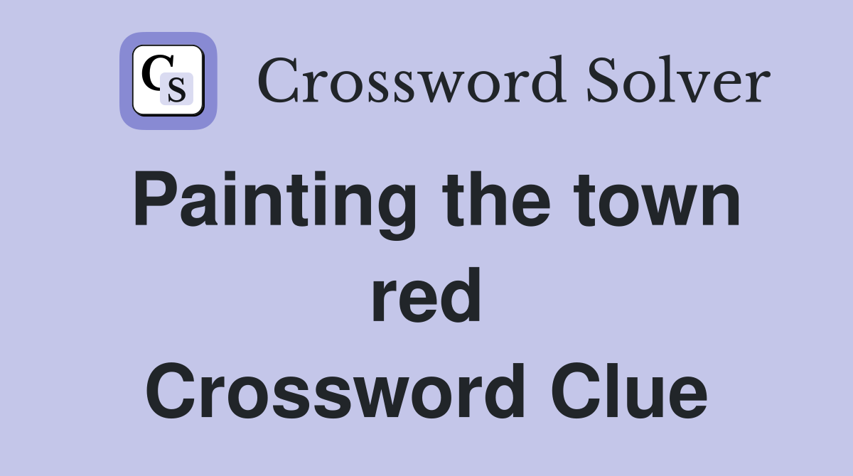 Painting the town red Crossword Clue