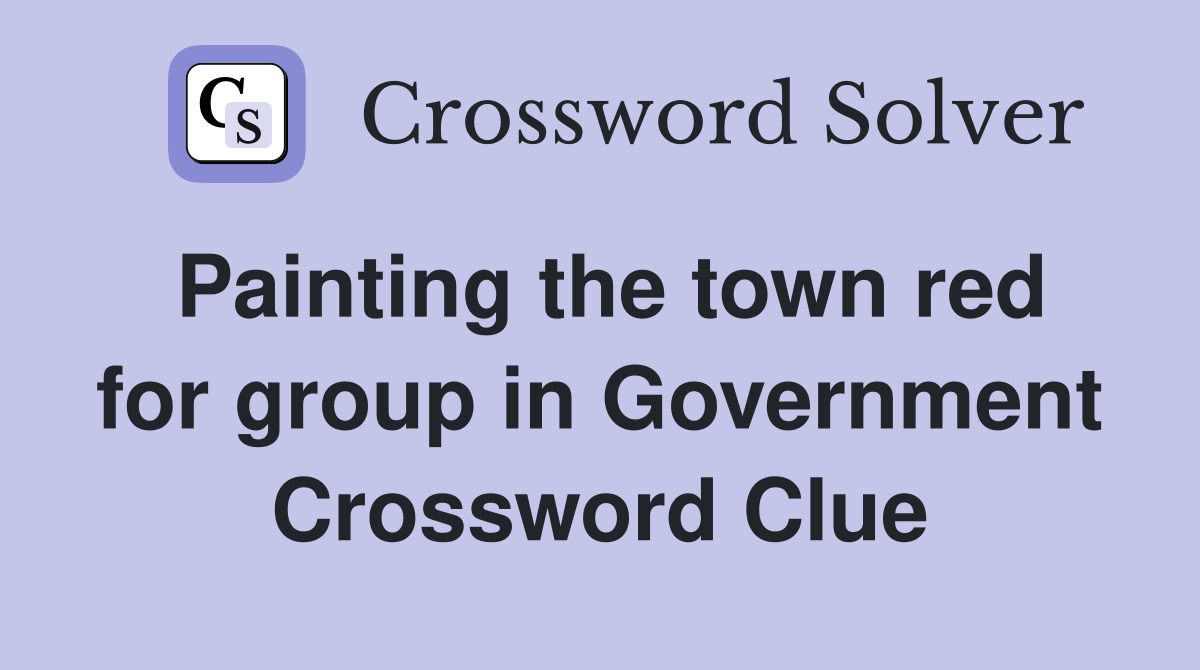 Painting the town red for group in Government Crossword Clue