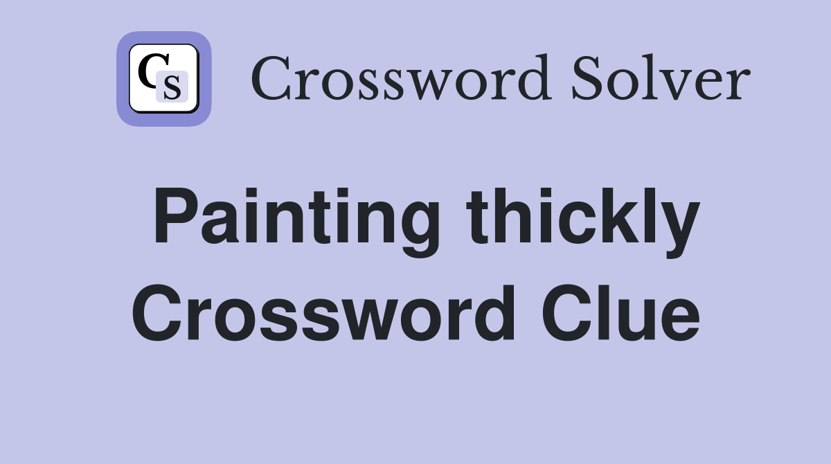 Painting thickly Crossword Clue