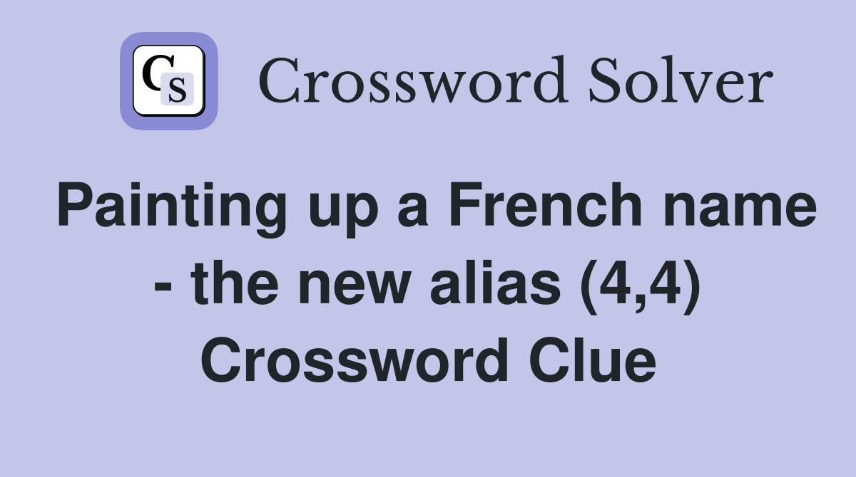 Painting up a French name - the new alias (4,4) Crossword Clue