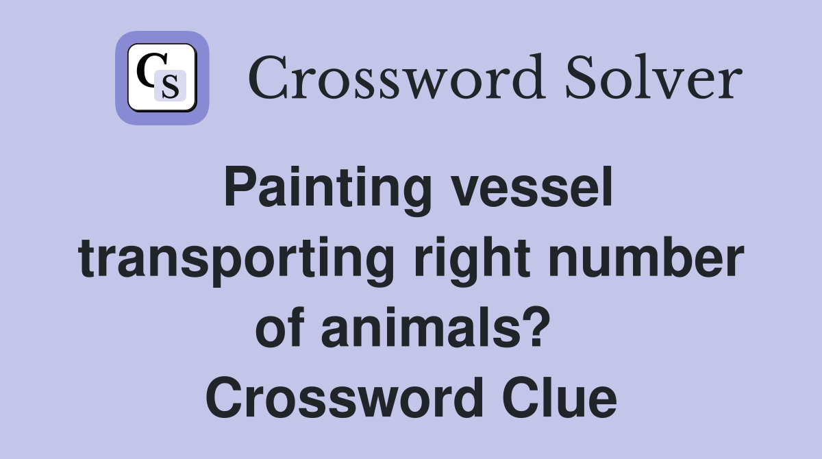 Painting vessel transporting right number of animals?  Crossword Clue