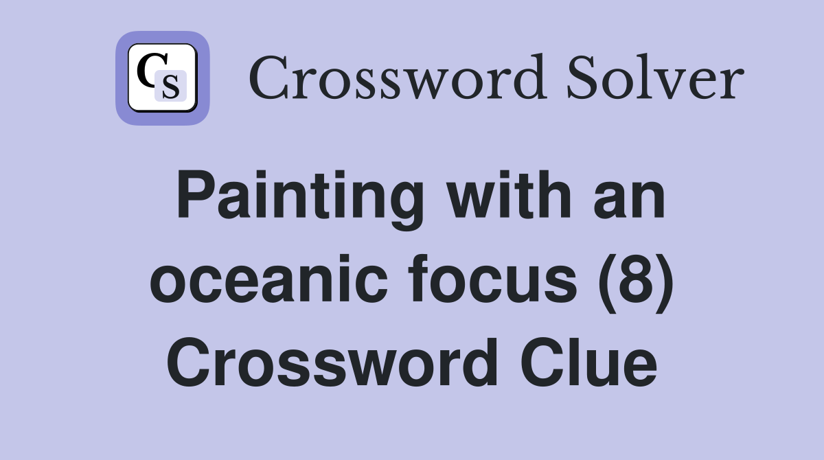 Painting with an oceanic focus (8) Crossword Clue