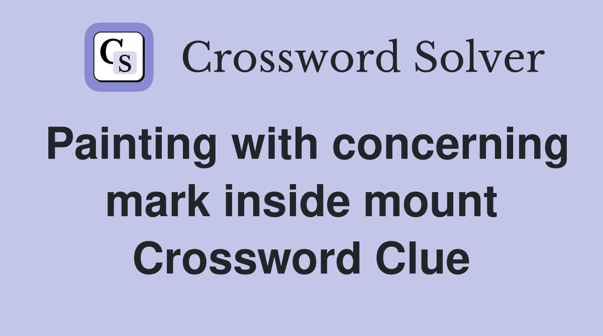 Painting with concerning mark inside mount Crossword Clue