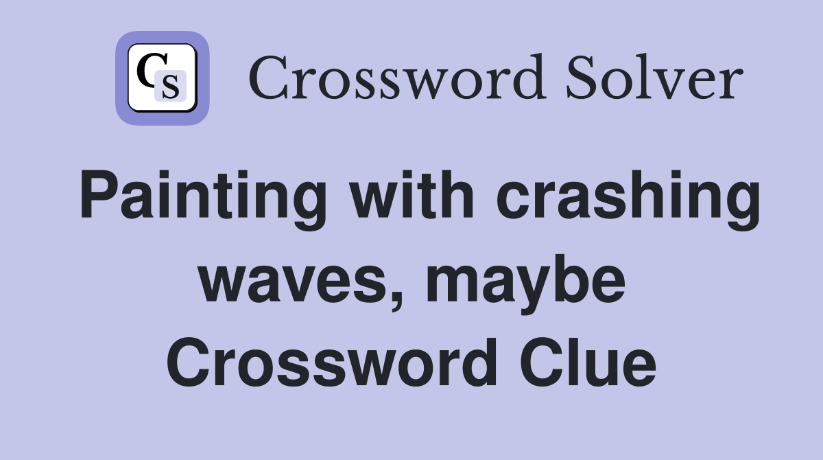 Painting with crashing waves, maybe Crossword Clue