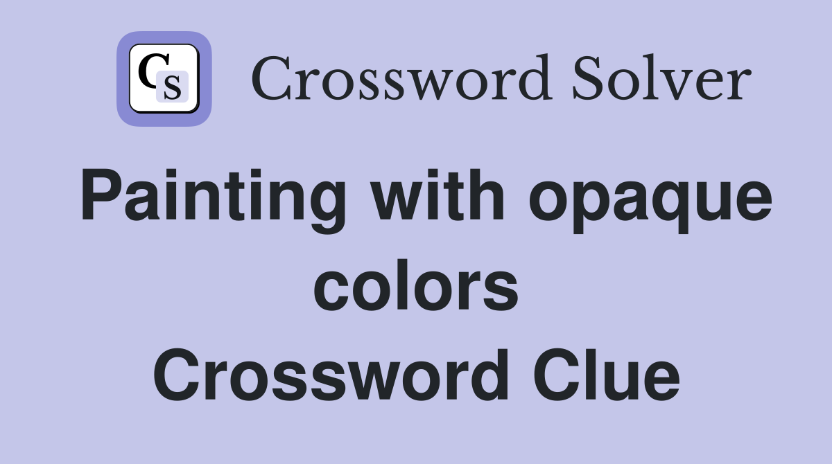 Painting with opaque colors Crossword Clue