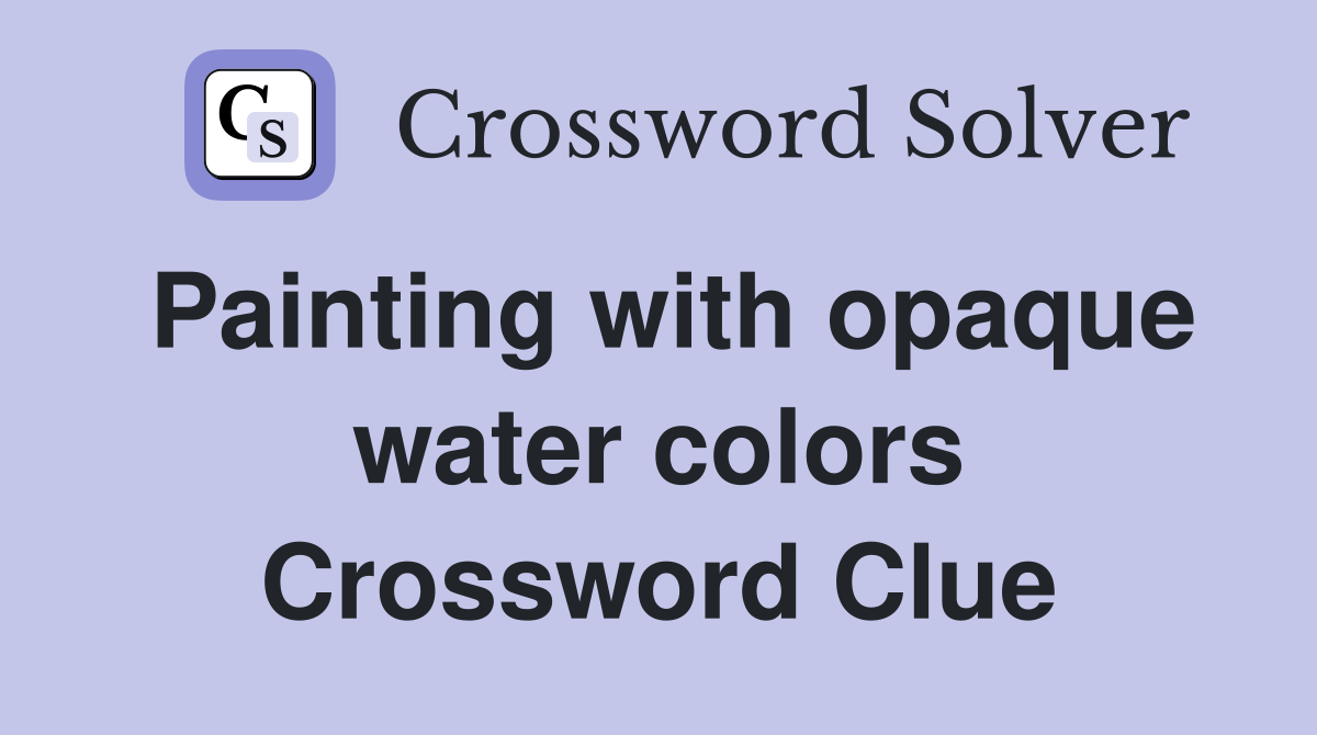 Painting with opaque water colors Crossword Clue