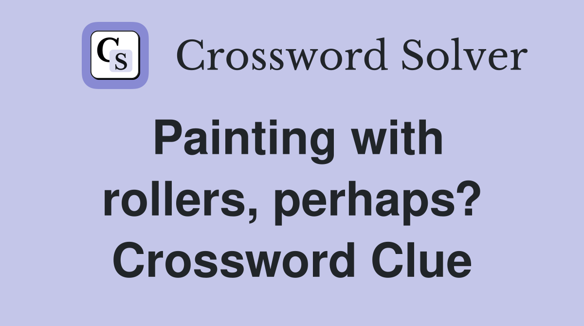 Painting with rollers, perhaps? Crossword Clue