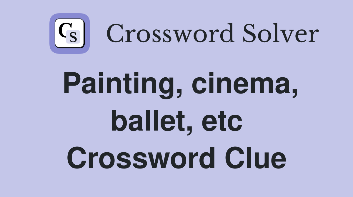 Painting, cinema, ballet, etc Crossword Clue
