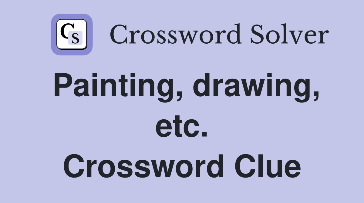 Painting, drawing, etc. Crossword Clue