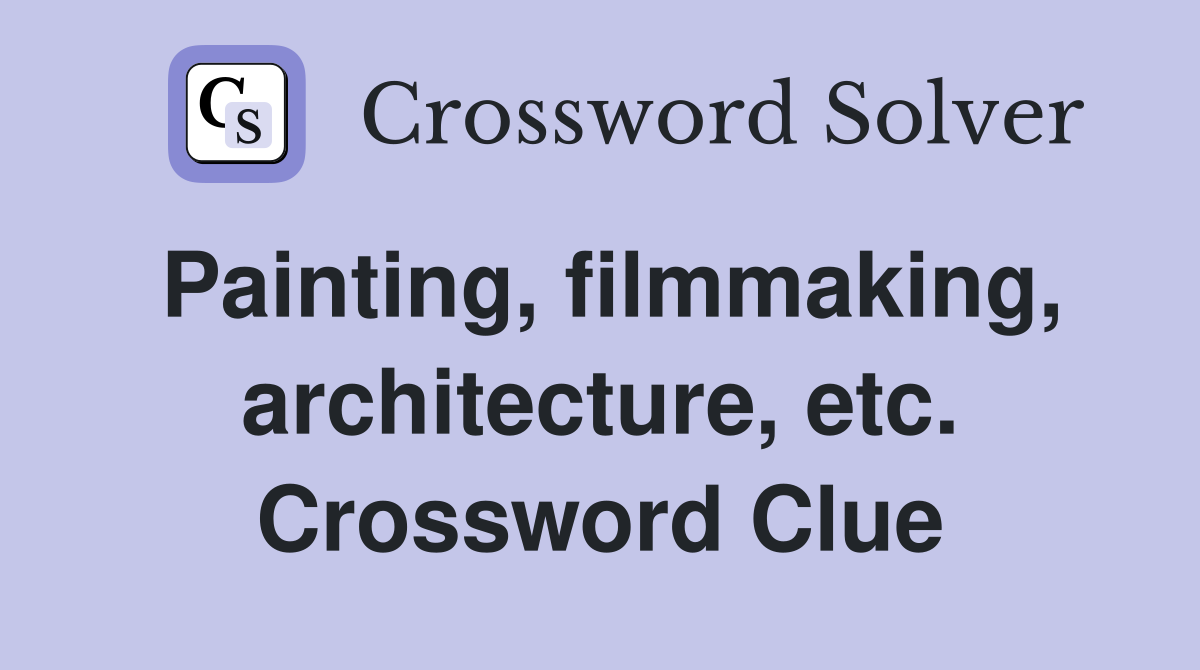 Painting, filmmaking, architecture, etc. Crossword Clue