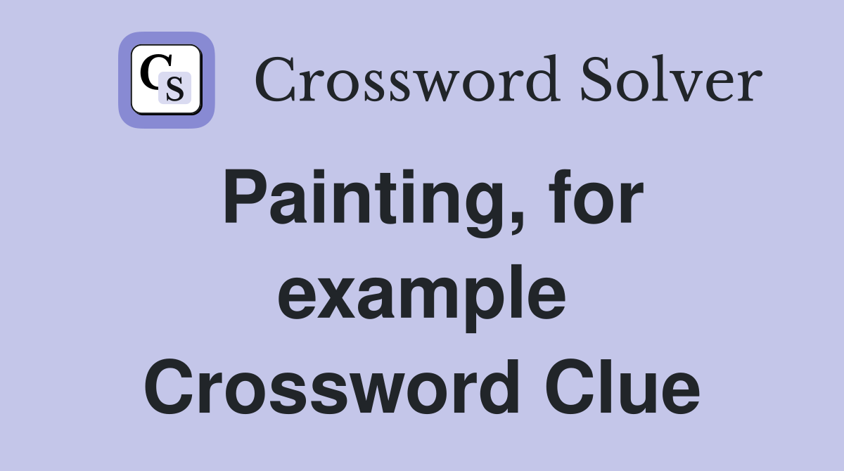 Painting, for example Crossword Clue