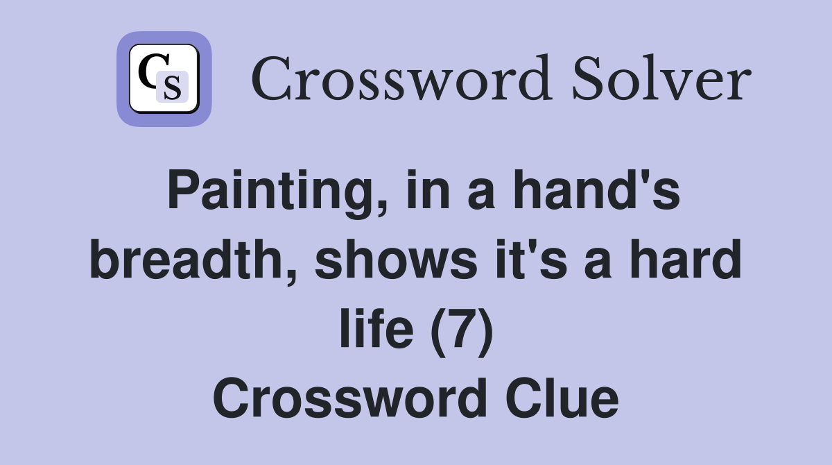 Painting, in a hand's breadth, shows it's a hard life (7) Crossword Clue