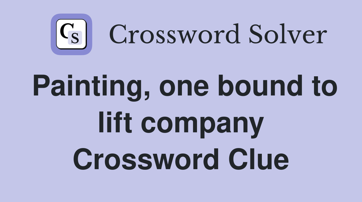 Painting, one bound to lift company Crossword Clue