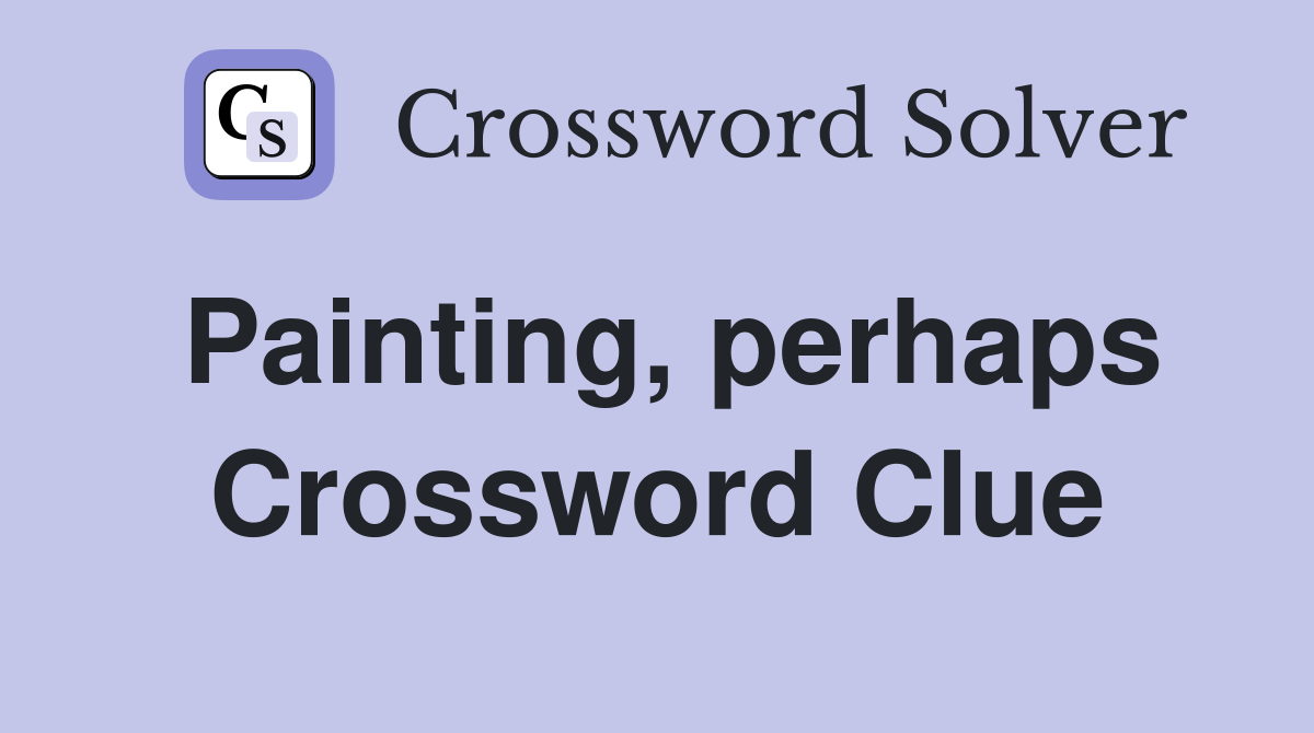 Painting, perhaps Crossword Clue