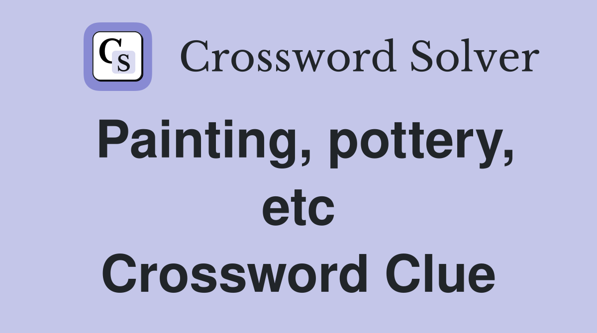 Painting, pottery, etc Crossword Clue