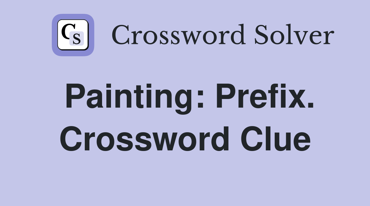 Painting: Prefix. Crossword Clue