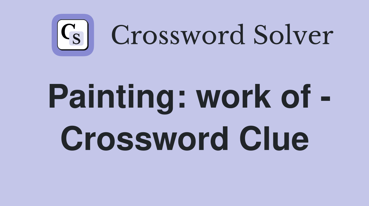 Painting: work of - Crossword Clue