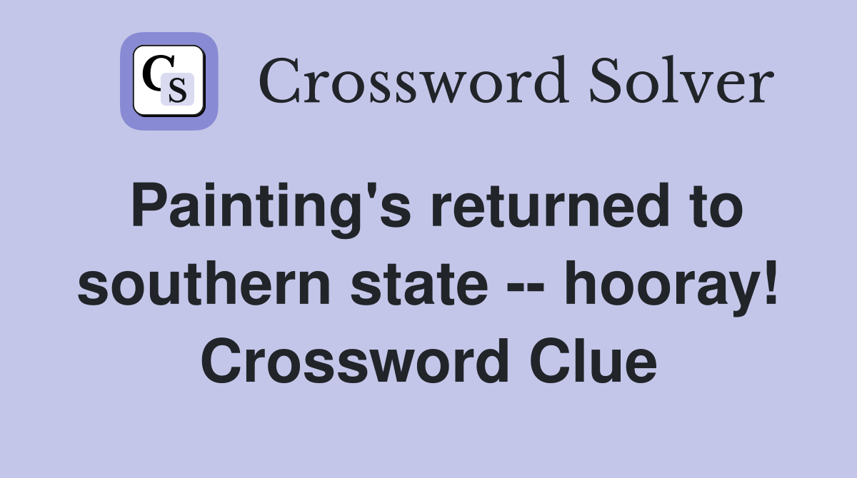 Painting's returned to southern state -- hooray! Crossword Clue